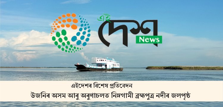 উজনি অসমৰ বান পৰিস্থিতিৰ পটভুমিত 'এইদেশ' ৰ  প্ৰতিবেদন  :