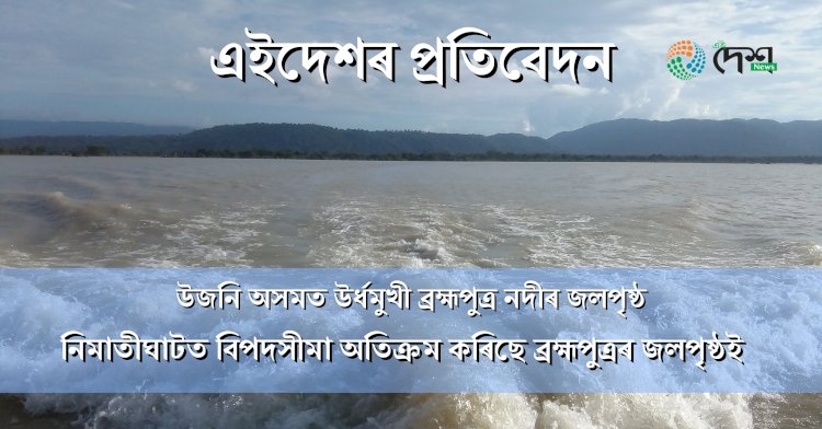 কেন্দ্ৰীয় জল আয়োগৰ তথ্য মতে উজনি সকলোতে বৃদ্ধি পাইছে ব্ৰহ্মপুত্ৰ নদীৰ জলপৃষ্ঠ  : ২৫ জুনলৈকে জলপৃষ্ঠ বৃদ্ধিৰ সম্ভাৱনা :